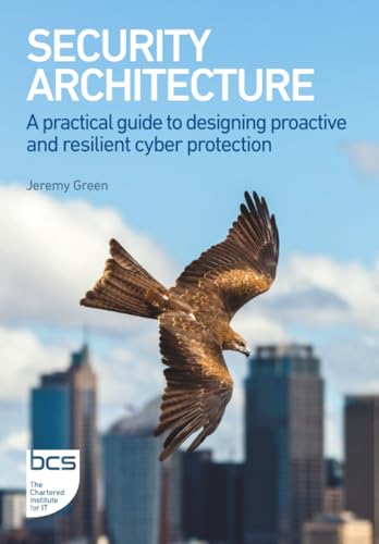 Security Architecture: A Practical Guide To Designing Proactive And Resilient Cyber Protection