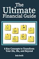 The Ultimate Financial Guide: 8 Key Concepts to transform your 20’s, 30’s and beyond 196719212X Book Cover