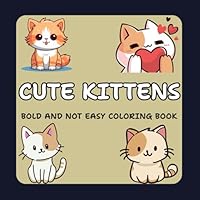 Coloring Book for Adults and Kids, Bold and Not Easy, Simple and Big Designs for Relaxation Featuring Cute Cats , kittens And Many More (Bold & Not Easy Coloring) B0F5X369TY Book Cover