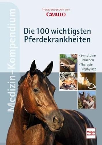 CAVALLO MEDIZIN-KOMPENDIUM - Die 100 wichtigsten Pferdekrankheiten: Symptome - Ursachen - Therapie - Prophylaxe