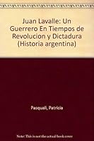 Juan Lavalle: Un guerrero en tiempos de revolución y dictadura 950742718X Book Cover