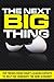 The Next Big Thing: Top Trends from Today's Leading Experts to Help You Dominate the New Economy