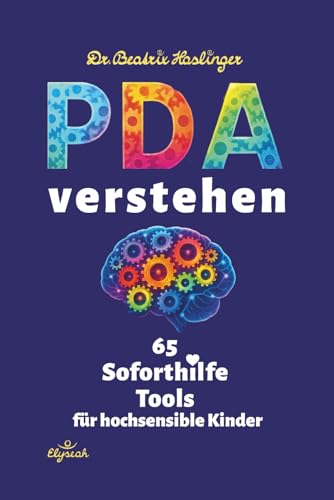  PDA verstehen - 65 Soforthilfe Tools für hochsensible Kinder: Wege aus Erschöpfung und Verzweiflung bei PDA Autismus: Überforderung liebevoll lösen - Verbindung stärken - Alltag erleichtern