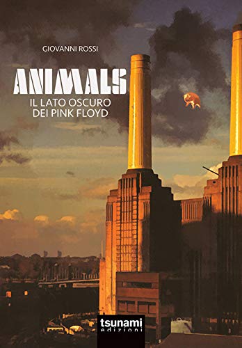 Autore: Giovanni Rossi Animals. Il lato oscuro dei Pink Floyd