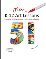 Fifty-One More K-12 Art Lessons; Economy Black & White Edition: Creative Differentiated Explorations In Art B0CSCZNJ9W Book Cover