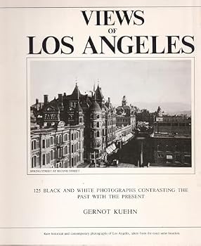 Views of Los Angeles: 125 Black and White Photographs Contrasting the Past With The Present