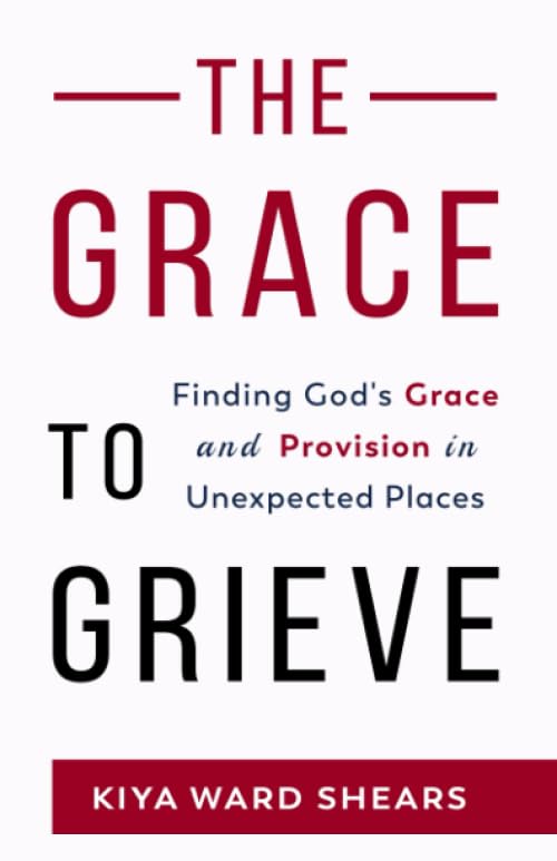 The Grace to Grieve: Finding God's Grace and Provision in Unexpected Places