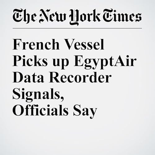 French Vessel Picks up EgyptAir Data Recorder Signals, Officials Say cover art