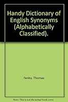 Handy Dictionary of English Synonyms (Alphabetically Classified).............. B0015FY4AQ Book Cover