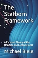 The Starborn Framework: A Personal Theory of the Universe and Consciousness B0FCD8PHWL Book Cover