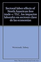 Sectoral labor effects of North American free trade =: TLC, los impactos laborales en sectores clave de las economias 0899403182 Book Cover