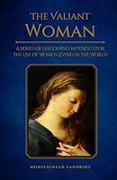 The Valiant Woman: A Series of Discourses Intended for the Use of Women Living in the World 1971254037 Book Cover