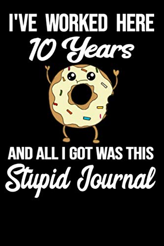 10 Year Work Anniversary - I've Been Here Ten Years and All I Got Was This Stupid Journal - Funny 10th Work Journal - To-Do List Work Book - Employee ... related to celebrate ten years on the job!