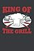 King of The Grill: Pitmaster's Log Book - Barbecue Notes & Perfected Recipes