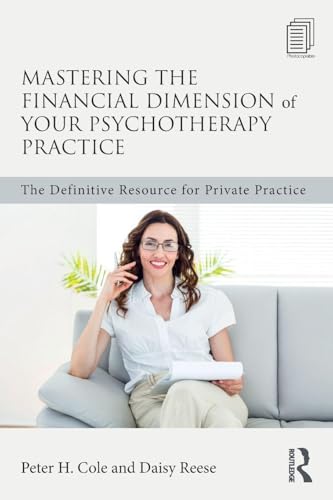 Mastering the Financial Dimension of Your Psychotherapy Practice: The Definitive Resource for Private Practice