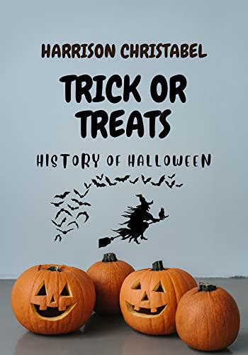 TRICK OR TREATS!!!! HISTORY OF HALLOWEEN: GHOSTLY GREETINGS NO TRICK JUST TREATS ORIGIN AND DETAILS ABOUT HALLOWEEN (English Edition)