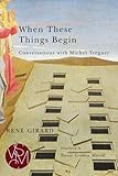 When These Things Begin: Conversations with Michel Treguer (Studies in Violence, Mimesis & Culture)