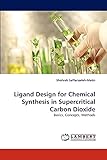 Ligand Design for Chemical Synthesis in Supercritical Carbon Dioxide: Basics, Concepts, Methods
