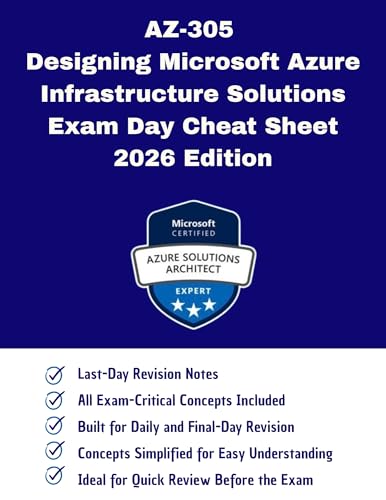 AZ-305: Designing Microsoft Azure Infrastructure Solutions Exam Day Cheat Sheet 2026 Edition: Rapid Revision Guide with Key Concepts,Design Strategies ... (Information Technology Books Book 68)