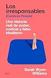 Los Irresponsables: Una Historia Real de Poder, Codicia Y Falso Idealismo / Careless People: A Cautionary Tale of Power, Greed, and Lost Idealism