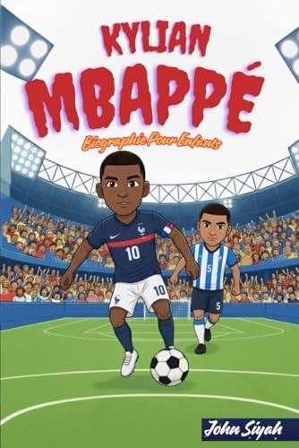 KYLIAN MBAPPÉ BIOGRAPHIE POUR ENFANTS: Une histoire inspirante pour les jeunes lecteurs qui aiment le football et croient en leur rêve