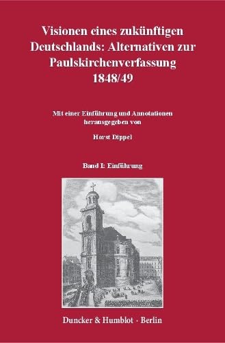 Visionen eines zukünftigen Deutschlands: Alternativen zur Paulskirchenverfassung 1848-49.: 3 Teilbände. Mit einer Einführung und Annotationen hrsg. ... 1848, Teilbd. 2: Juli 1848 – Mai 1849.
