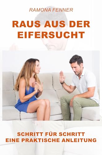 Raus aus der Eifersucht: Schritt für Schritt eine praktische Anleitung
