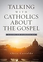 Talking with Catholics about the Gospel: A Guide for Evangelicals 0310518148 Book Cover