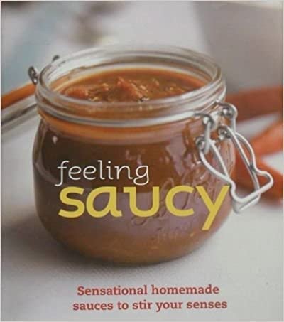 Feeling Saucy: Sensational Homemade Sauces to Stir Your Senses