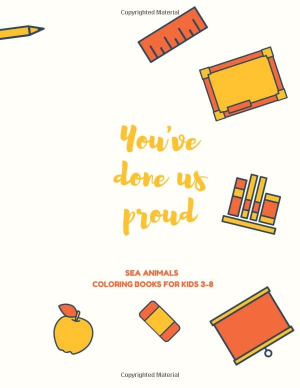 You've done us proud: SEA ANIMALS, Coloring Book for Kids 3 to 8 Years, Large 8.5 x 11 inches White Paper, Soft Cover