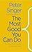 The Most Good You Can Do: How Effective Altruism Is Changing Ideas About Living Ethically
