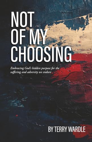 Not of My Choosing: Embracing God's Hidden Purpose for the