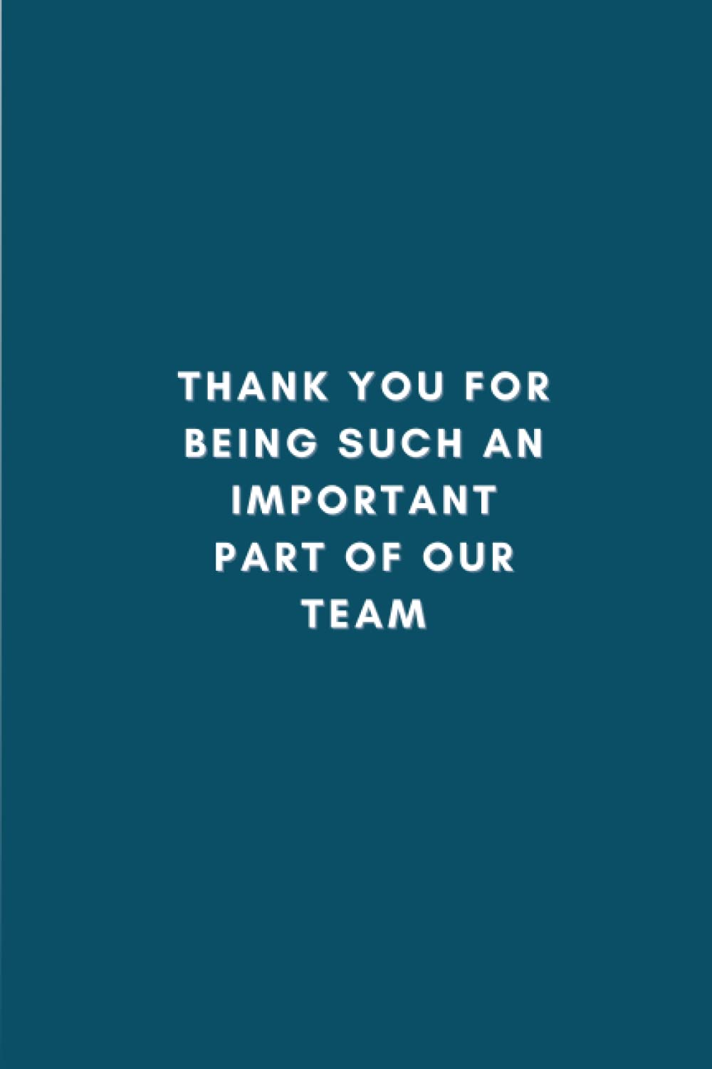 Thank You for Being Such an Important Part of Our Team: 6” x 9” Notebook To Write In With 109 Lightly Lined Pages and a Motivational Quote on the Cover