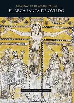 El Arca Santa de Oviedo: Contexto de producción iconografía y significado