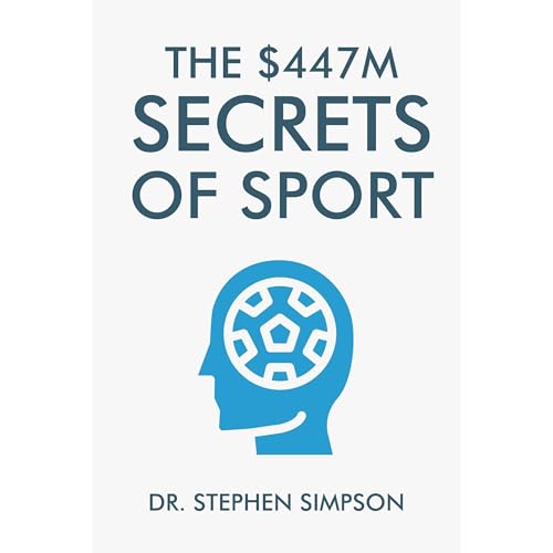 The $447 Million Secrets of Sport - Discover the most powerful ancient and modern mind secrets used by the world&amp;rsquo;s top sports stars by DR. Stephen Simpson episode artwork