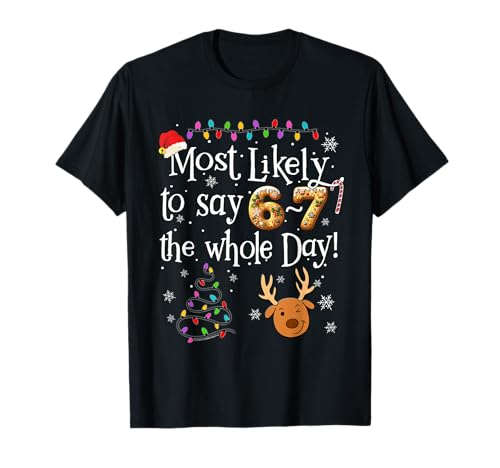 Most Likely to Say 6-7 The Whole Day Funny 67 Christmas T-Shirt