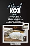 ABOUT KOJI: The Culture behind the Japanese Food Production. Learn How To Make Shio Koji And Other Koji Recipes. Mold Based Fermentation Process.