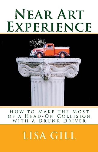 Near Art Experience: How to Make the Most of a Head-On Collision with a Drunk Driver (No Books)