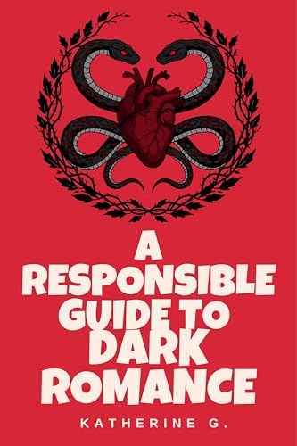A Responsible Guide to Dark Romance: Master Morally Complex Love Stories, Anti-Hero Villains, and Taboo Tropes While Writing Responsibly for Today's Romance Readers