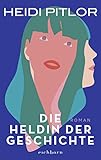 Die Heldin der Geschichte: Roman