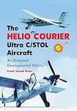 The Helio Courier Ultra C/STOL Aircraft: An Illustrated Developmental History