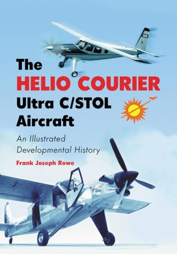 The Helio Courier Ultra C/STOL Aircraft: An Illustrated Developmental History
