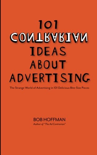 101 Contrarian Ideas About Advertising: The strange world of advertising in 101 delicious bite-size pieces: Volume 1