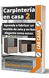  Carpintería en casa 2. Renueva tu hogar con Carpintería Moderna. Aprende a fabricar un mueble de sala y un bar elegante como estos con Pocas herramientas. (Carpintería en Casa. nº 3)