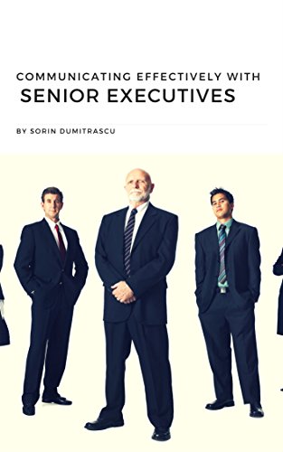 Communicating Effectively with Senior Executives: A Practical Guide (Productivity Book 4)