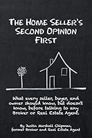 The Home Seller's Second Opinion First: What Every Seller, Buyer, and Owner Should Know, But Doesn't Know, Before Talking to Any Broker or Real Estate Agent. 1496969979 Book Cover