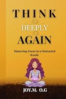 THINK DEEPLY AGAIN: Mastering Focus in a Distracted World B0DYYGJRTF Book Cover