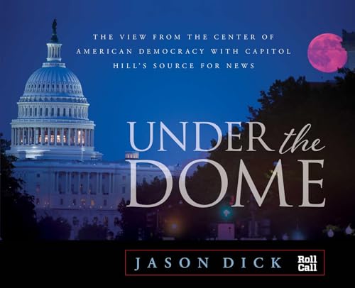 Under the Dome: The View from the Center of American Democracy with Capitol Hill's Source for News