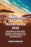 KENYA & TANZANIA TRAVEL GUIDE 2026: Expert guidance on safaris, wildlife encounters, coastal escapes, cultural experiences, seasonal itineraries, and practical trip planning