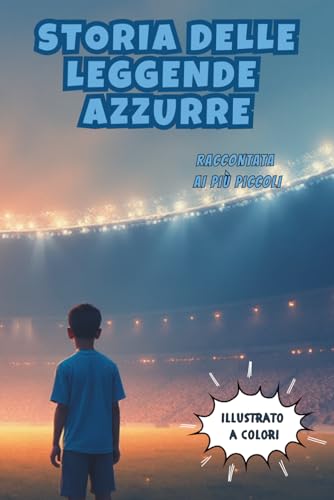 Storia delle Leggende Azzurre raccontata ai più piccoli: Storia illustrata dei 10 Campioni che hanno fatto la Storia del Napoli - Libro per Bambini e Ragazzi (ma anche adulti) che amano il Napoli